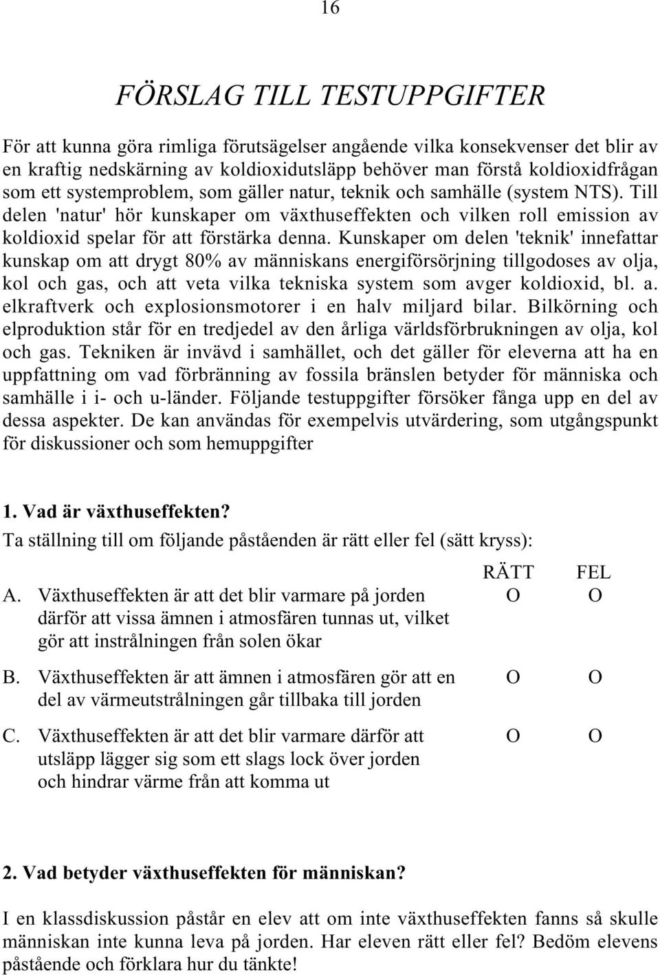 Kunskaper om delen 'teknik' innefattar kunskap om att drygt 80% av människans energiförsörjning tillgodoses av olja, kol och gas, och att veta vilka tekniska system som avger koldioxid, bl. a. elkraftverk och explosionsmotorer i en halv miljard bilar.