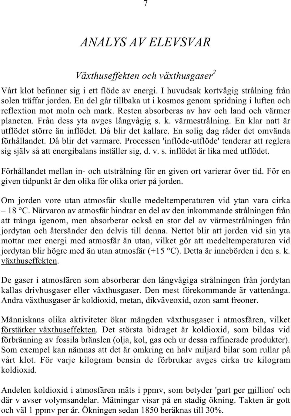 En klar natt är utflödet större än inflödet. Då blir det kallare. En solig dag råder det omvända förhållandet. Då blir det varmare.