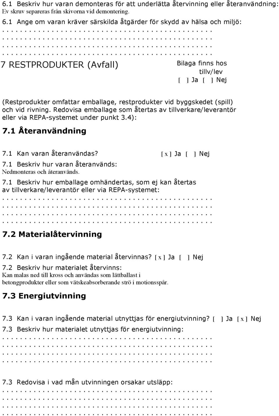 (spill) och vid rivning. Redovisa emballage som återtas av tillverkare/leverantör eller via REPA-systemet under punkt 3.4): 7.1 Återanvändning 7.1 Kan varan återanvändas? [ x ] Ja [ ] Nej 7.