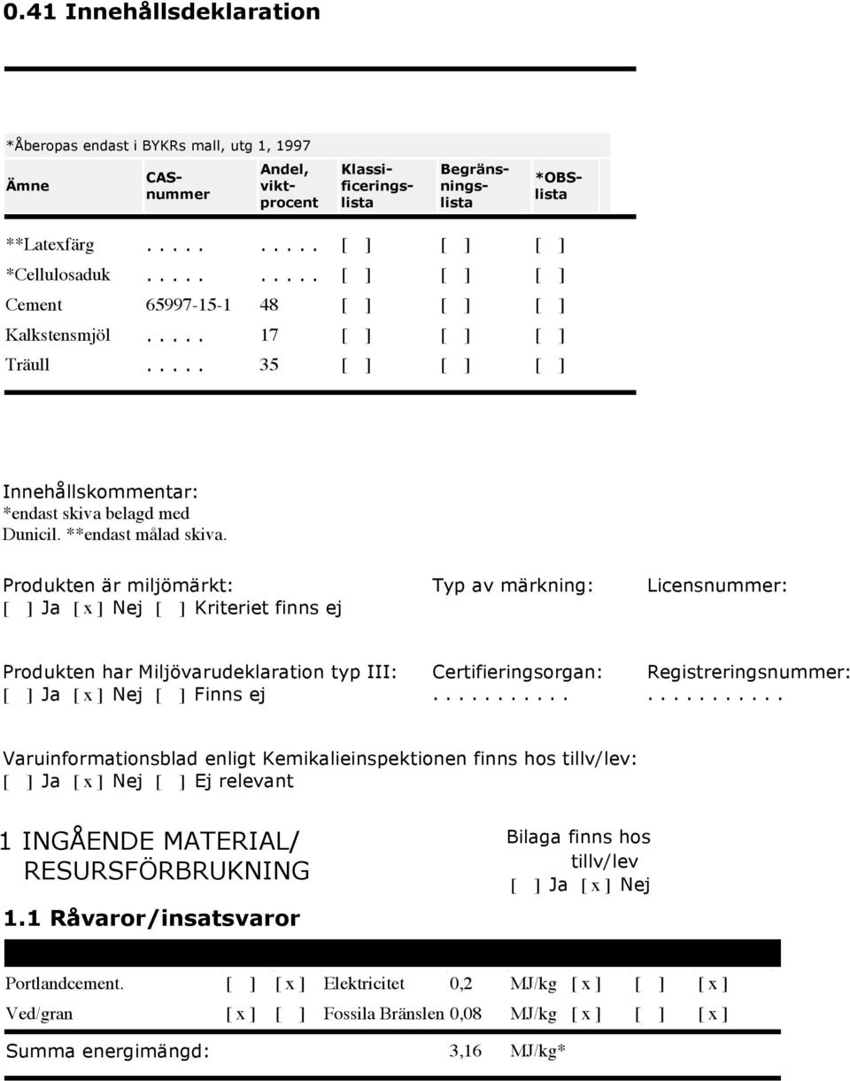 Produkten är miljömärkt: [ ] Ja [ x ] Nej [ ] Kriteriet finns ej Typ av märkning: Licensnummer: Produkten har Miljövarudeklaration typ III: [ ] Ja [ x ] Nej [ ] Finns ej Certifieringsorgan:.