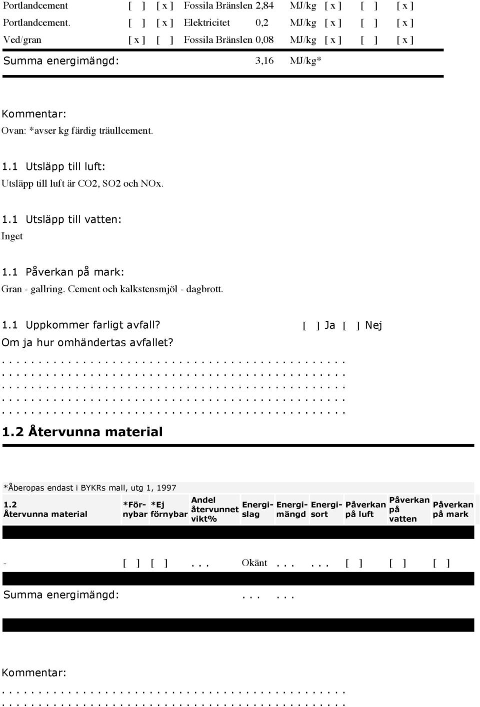 1 Utsläpp till luft: Utsläpp till luft är CO2, SO2 och NOx. 1.1 Utsläpp till vatten: Inget 1.1 Påverkan på mark: Gran - gallring. Cement och kalkstensmjöl - dagbrott. 1.1 Uppkommer farligt avfall?