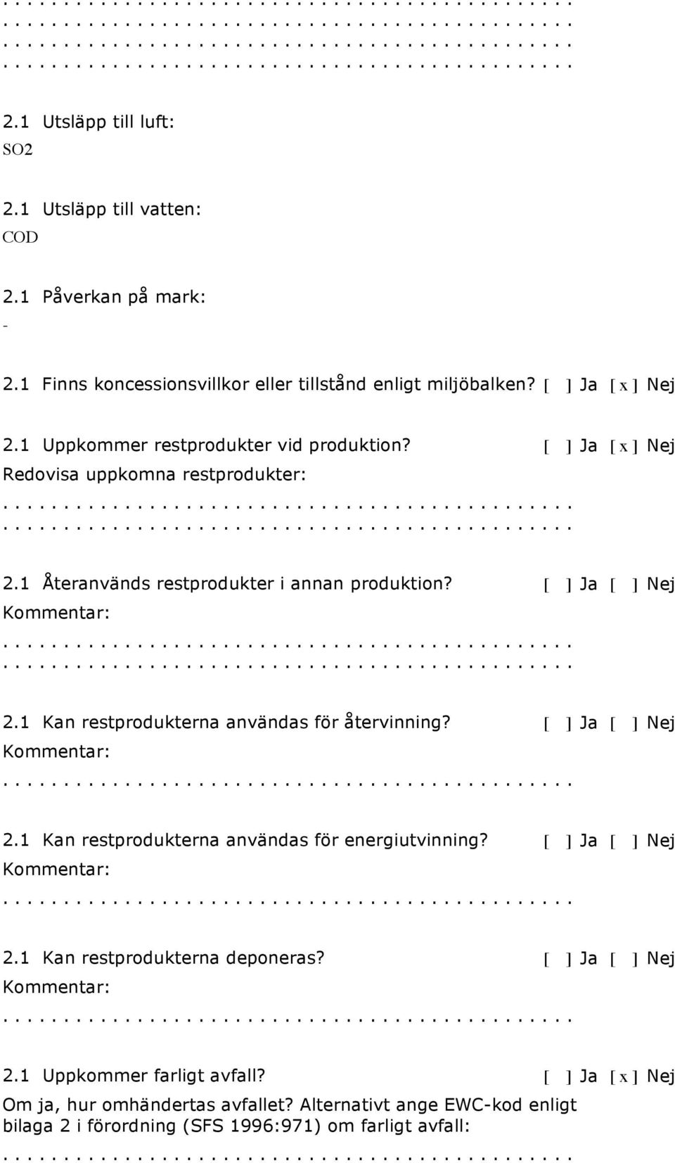 1 Kan restprodukterna användas för återvinning? [ ] Ja [ ] Nej Kommentar: 2.1 Kan restprodukterna användas för energiutvinning? [ ] Ja [ ] Nej Kommentar: 2.1 Kan restprodukterna deponeras?