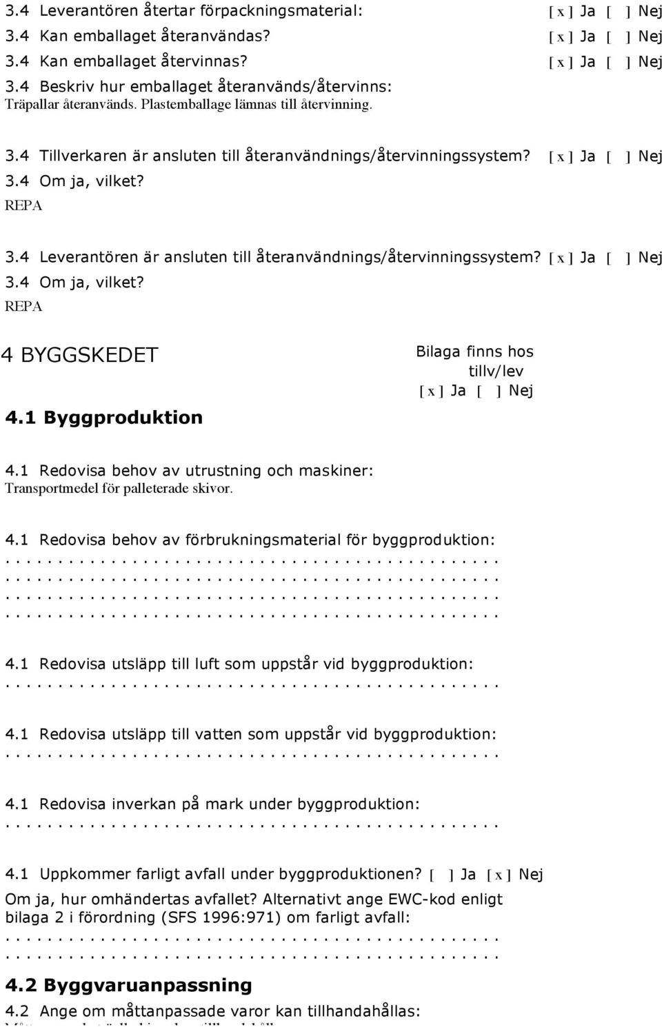 4 Leverantören är ansluten till återanvändnings/återvinningssystem? [ x ] Ja [ ] Nej 3.4 Om ja, vilket? REPA 4 BYGGSKEDET Bilaga finns hos [ x ] Ja [ ] Nej 4.1 Byggproduktion 4.