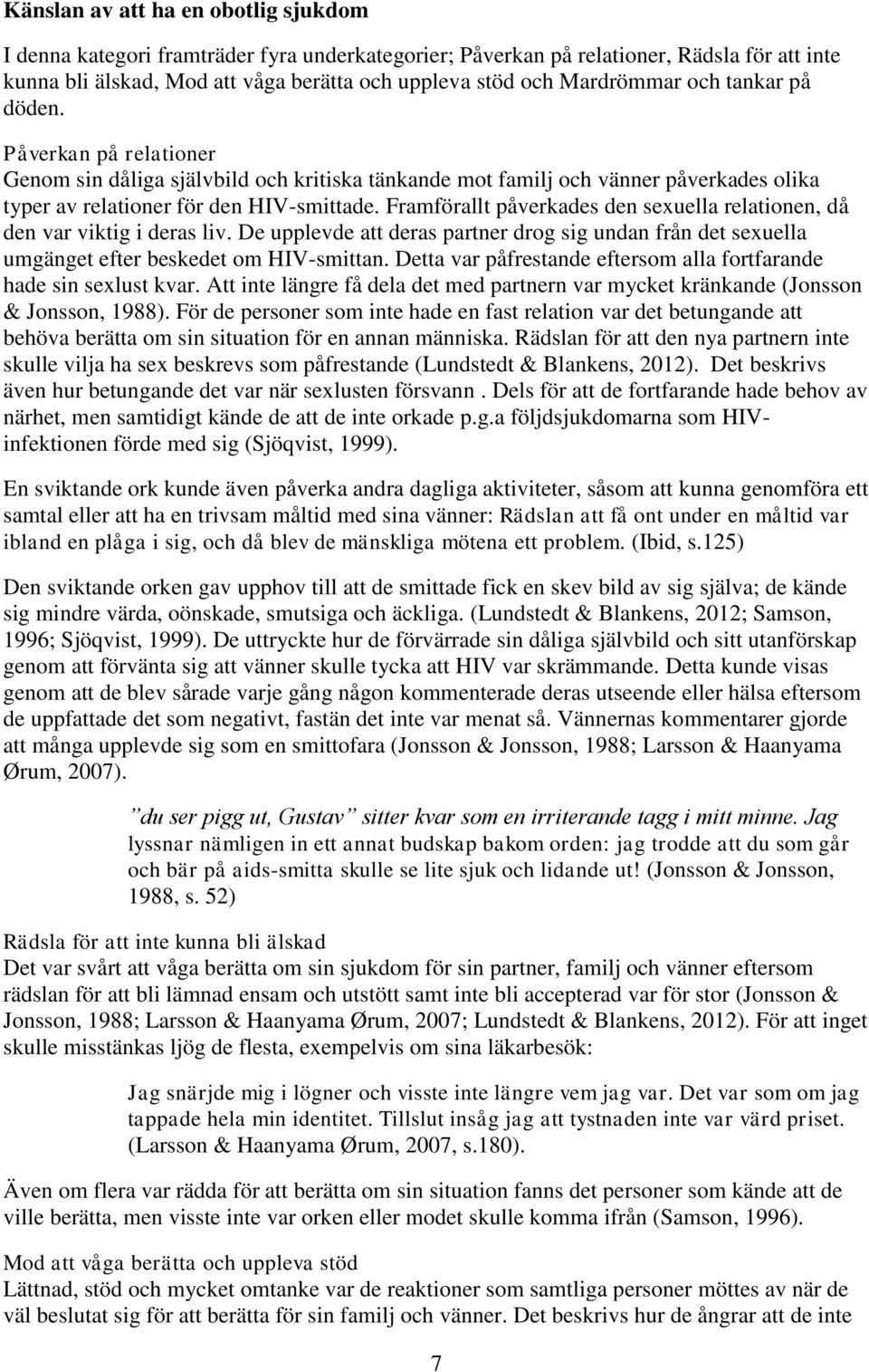 Framförallt påverkades den sexuella relationen, då den var viktig i deras liv. De upplevde att deras partner drog sig undan från det sexuella umgänget efter beskedet om HIV-smittan.