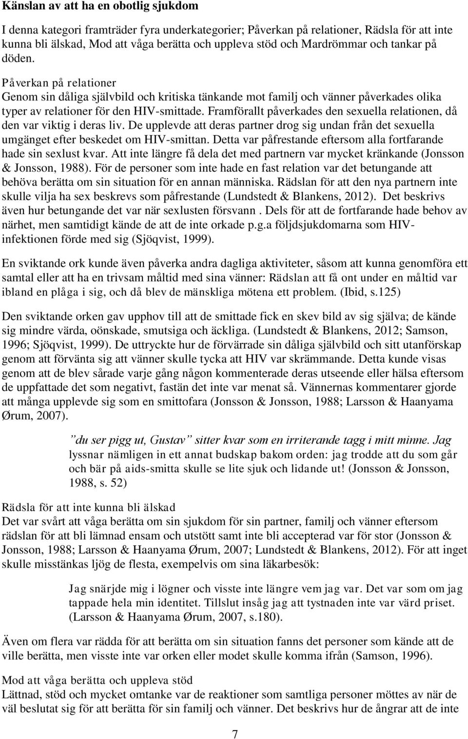 Framförallt påverkades den sexuella relationen, då den var viktig i deras liv. De upplevde att deras partner drog sig undan från det sexuella umgänget efter beskedet om HIV-smittan.