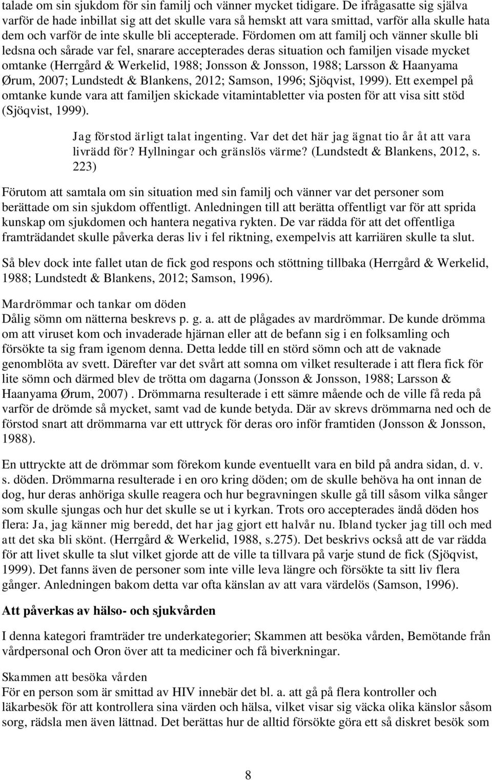 Fördomen om att familj och vänner skulle bli ledsna och sårade var fel, snarare accepterades deras situation och familjen visade mycket omtanke (Herrgård & Werkelid, 1988; Jonsson & Jonsson, 1988;