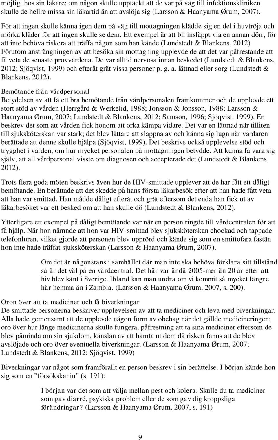 Ett exempel är att bli insläppt via en annan dörr, för att inte behöva riskera att träffa någon som han kände (Lundstedt & Blankens, 2012).