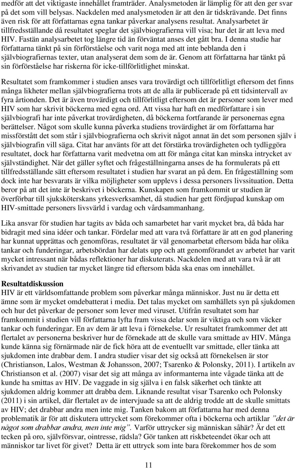 Analysarbetet är tillfredsställande då resultatet speglar det självbiografierna vill visa; hur det är att leva med HIV. Fastän analysarbetet tog längre tid än förväntat anses det gått bra.