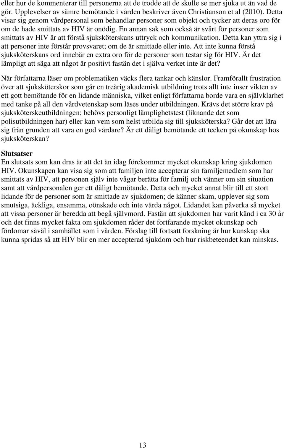 En annan sak som också är svårt för personer som smittats av HIV är att förstå sjuksköterskans uttryck och kommunikation.