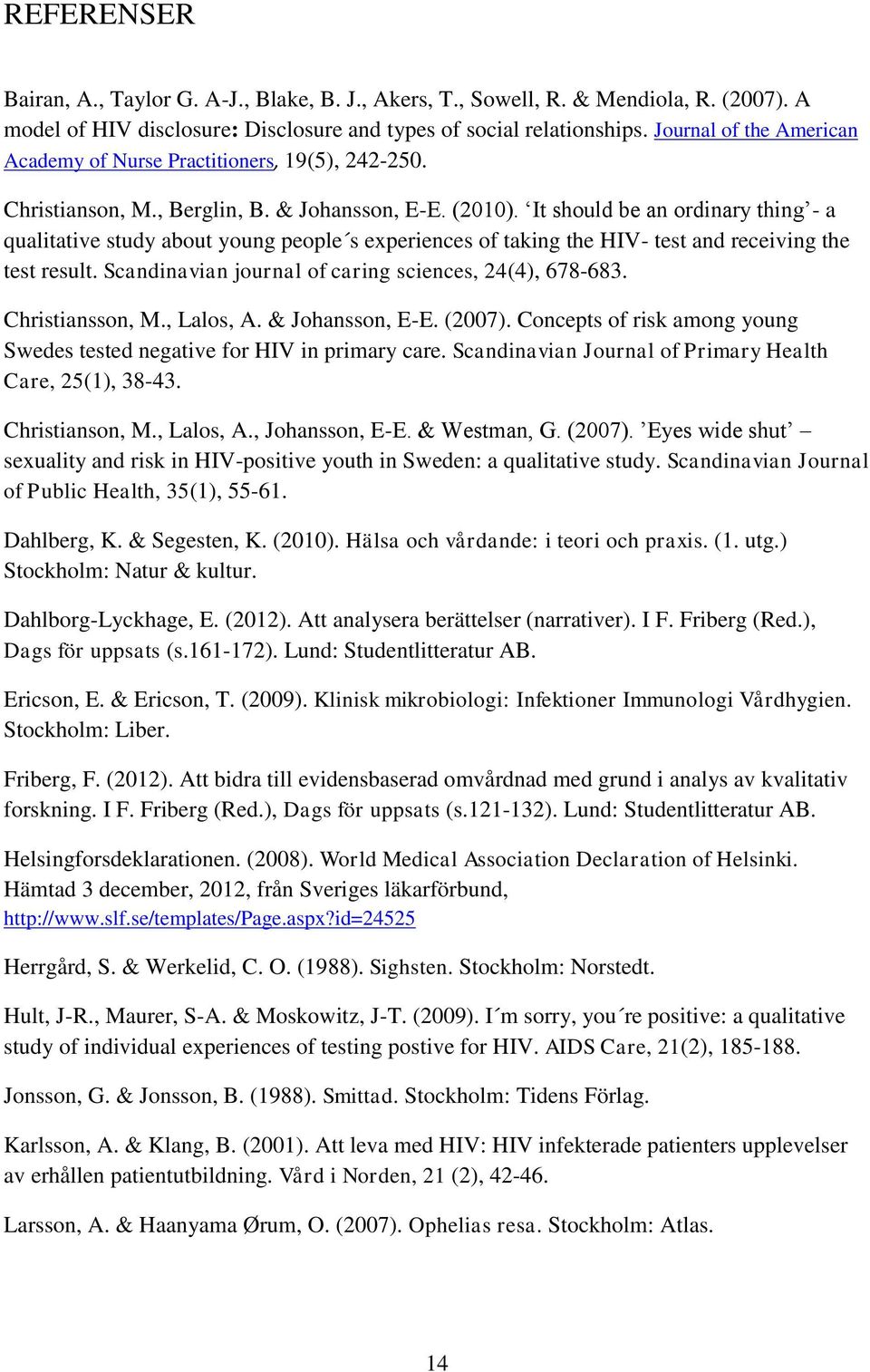 It should be an ordinary thing - a qualitative study about young people s experiences of taking the HIV- test and receiving the test result. Scandinavian journal of caring sciences, 24(4), 678-683.