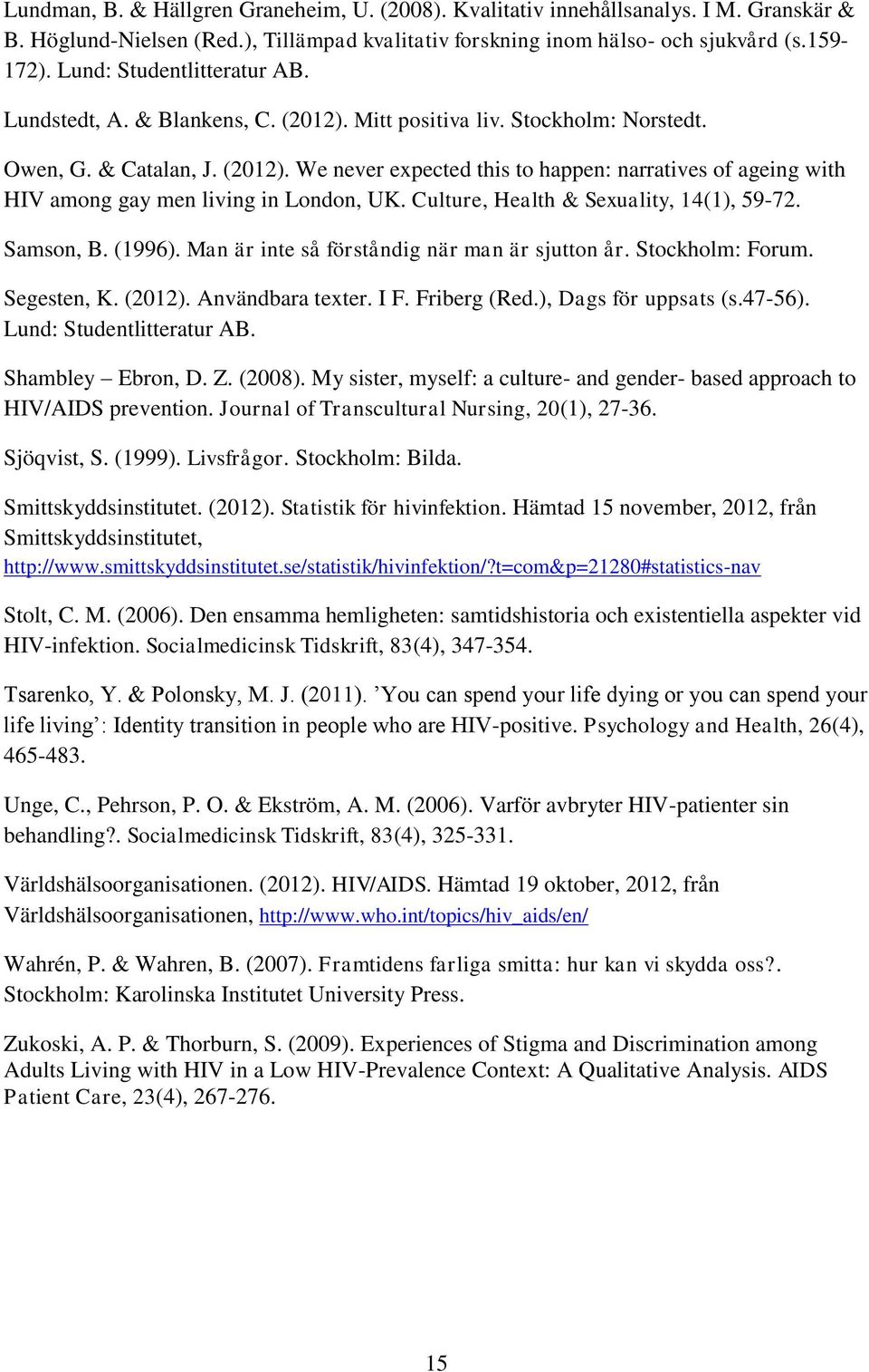 Culture, Health & Sexuality, 14(1), 59-72. Samson, B. (1996). Man är inte så förståndig när man är sjutton år. Stockholm: Forum. Segesten, K. (2012). Användbara texter. I F. Friberg (Red.