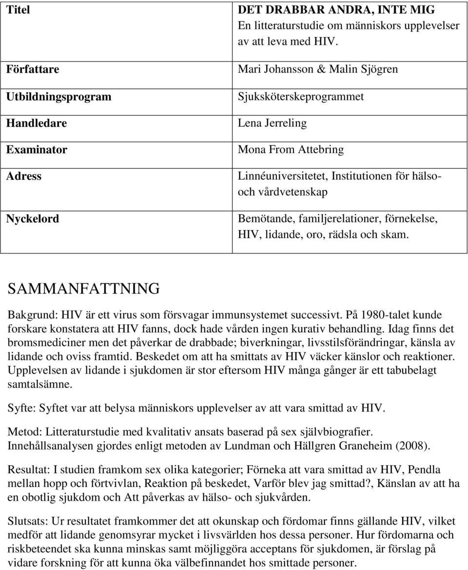 lidande, oro, rädsla och skam. SAMMANFATTNING Bakgrund: HIV är ett virus som försvagar immunsystemet successivt.