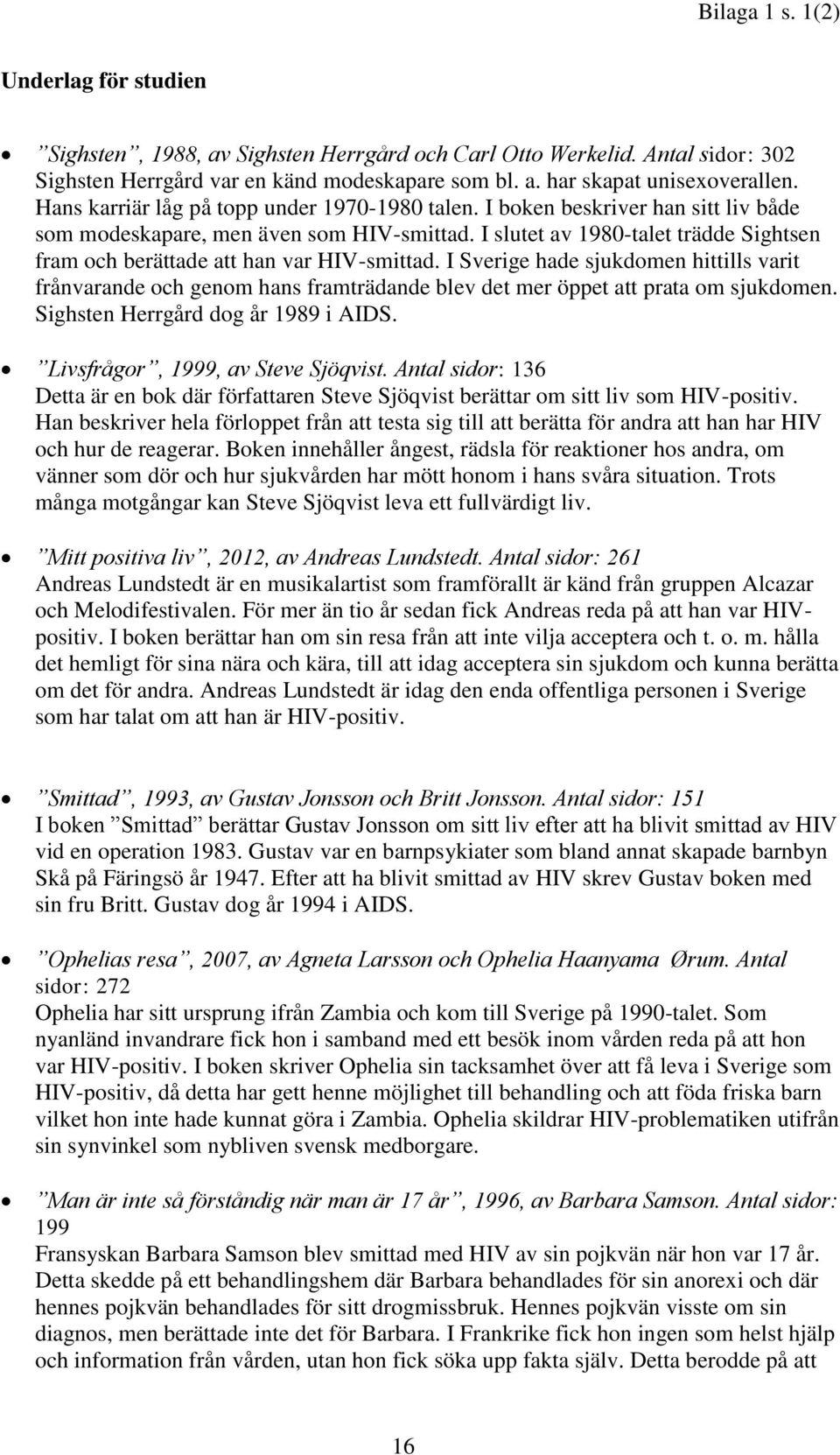 I slutet av 1980-talet trädde Sightsen fram och berättade att han var HIV-smittad.