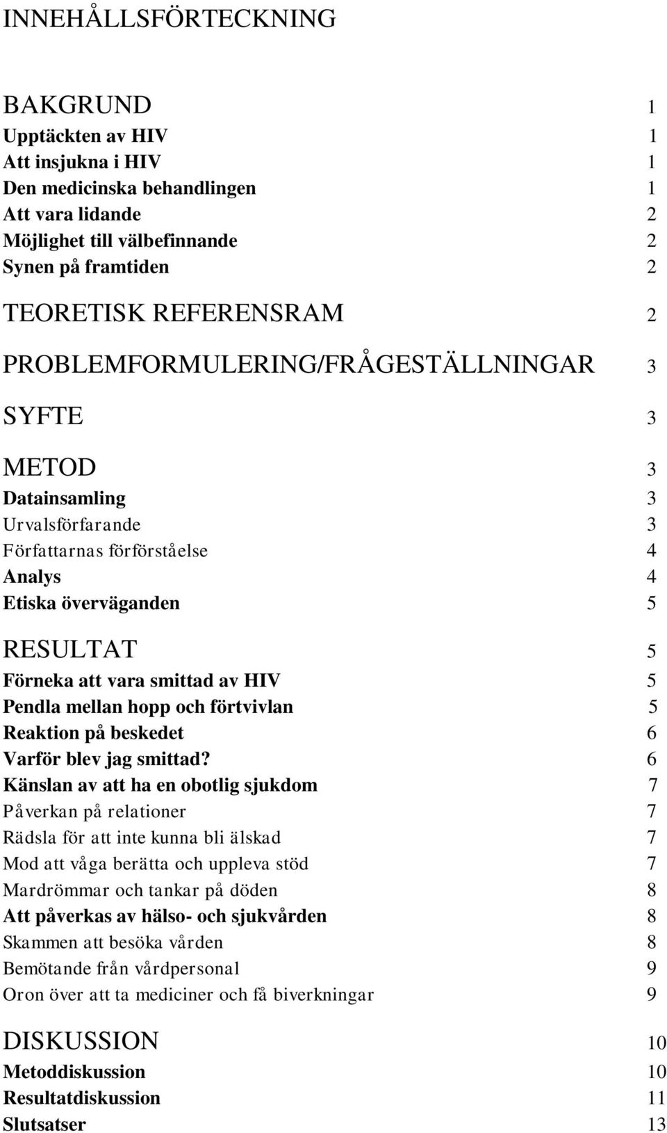 Pendla mellan hopp och förtvivlan 5 Reaktion på beskedet 6 Varför blev jag smittad?