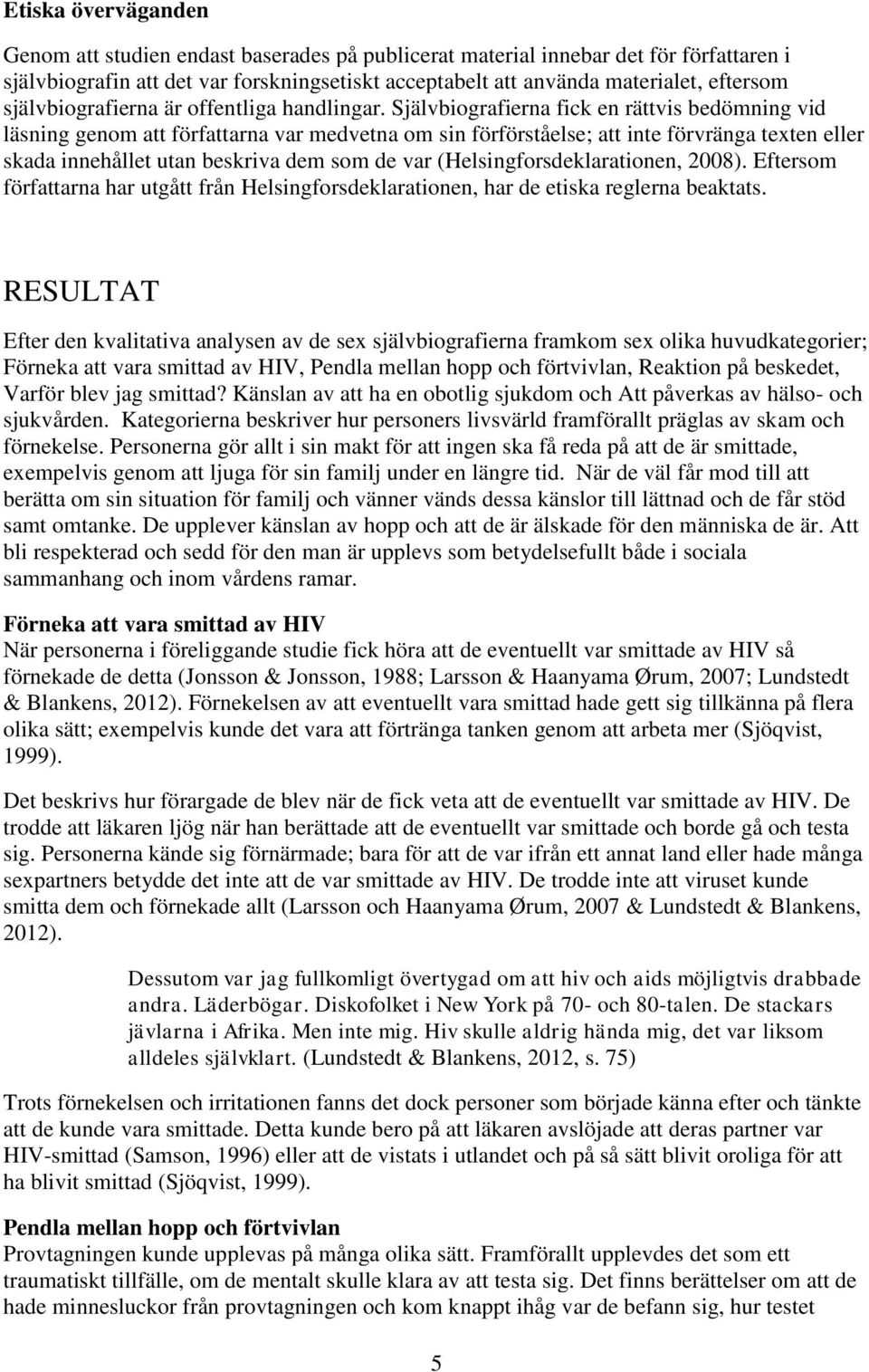 Självbiografierna fick en rättvis bedömning vid läsning genom att författarna var medvetna om sin förförståelse; att inte förvränga texten eller skada innehållet utan beskriva dem som de var