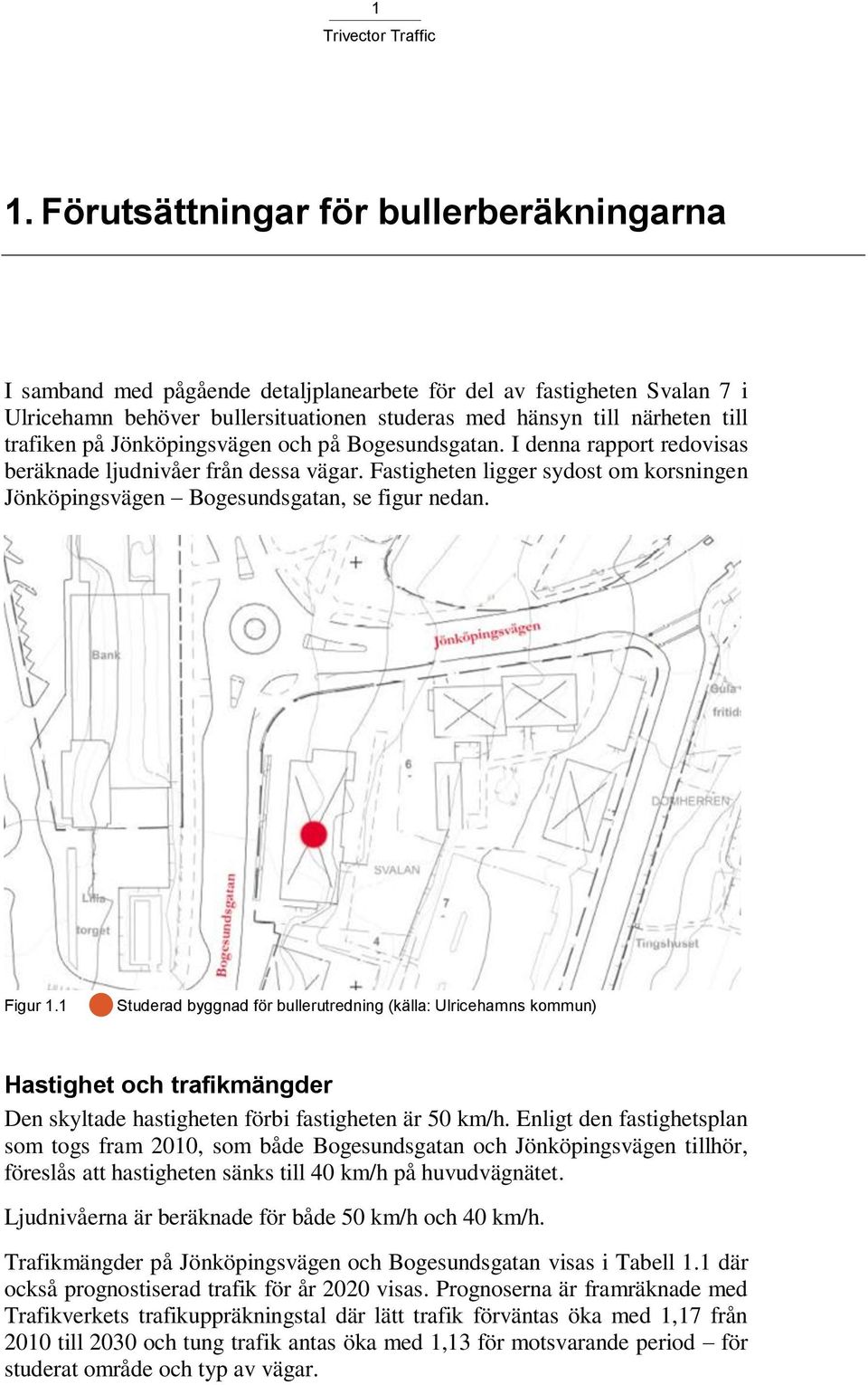 Fastigheten ligger sydost om korsningen Jönköpingsvägen Bogesundsgatan, se figur nedan. Figur 1.