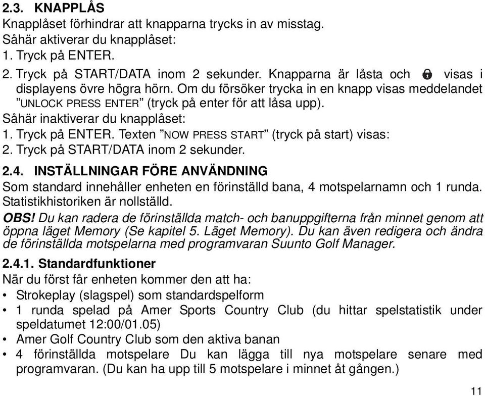 Tryck på ENTER. Texten NOW PRESS START (tryck på start) visas: 2. Tryck på START/DATA inom 2 sekunder. 2.4.