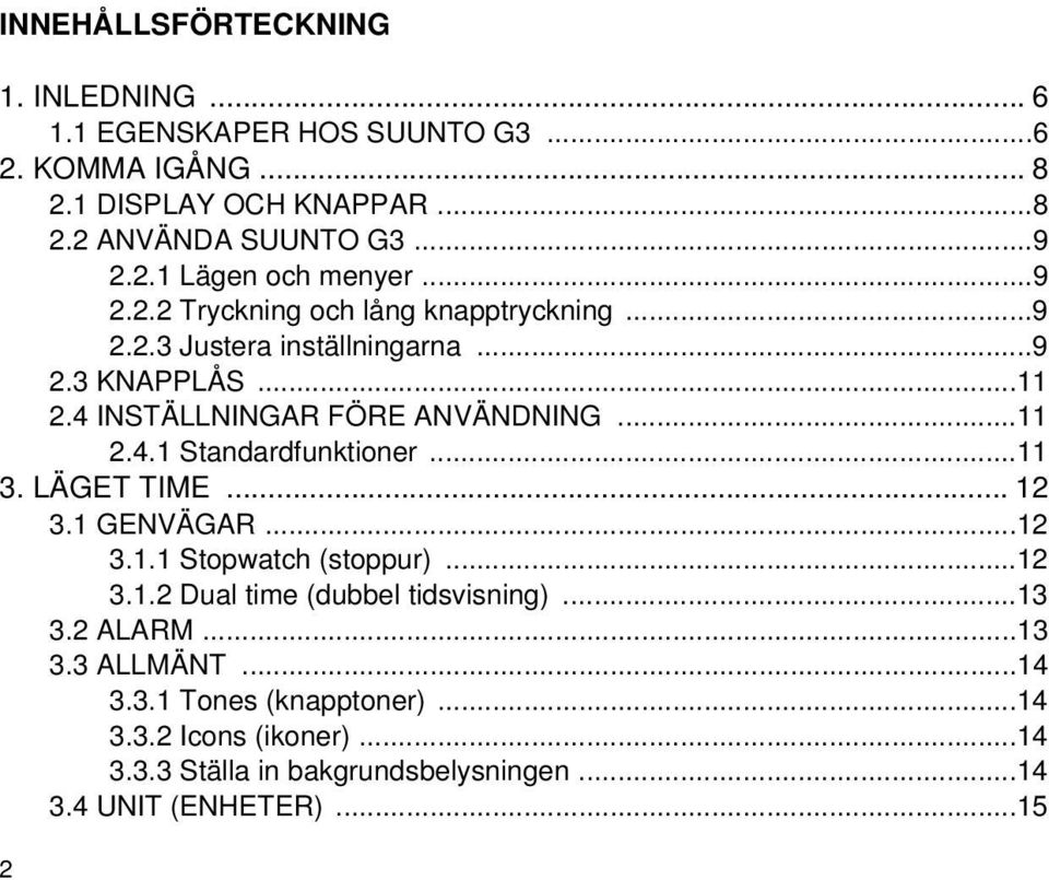 ..11 3. LÄGET TIME... 12 3.1 GENVÄGAR...12 3.1.1 Stopwatch (stoppur)...12 3.1.2 Dual time (dubbel tidsvisning)...13 3.2 ALARM...13 3.3 ALLMÄNT...14 3.