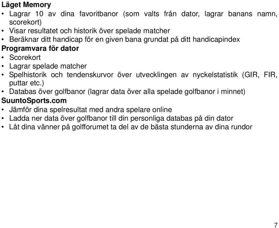 nyckelstatistik (GIR, FIR, puttar etc.) Databas över golfbanor (lagrar data över alla spelade golfbanor i minnet) SuuntoSports.