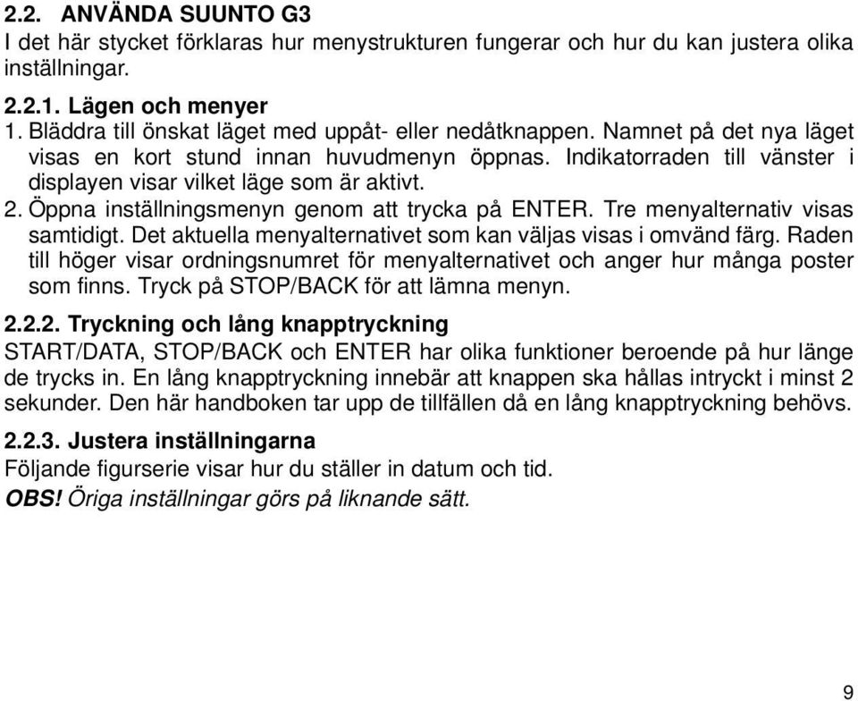 2. Öppna inställningsmenyn genom att trycka på ENTER. Tre menyalternativ visas samtidigt. Det aktuella menyalternativet som kan väljas visas i omvänd färg.