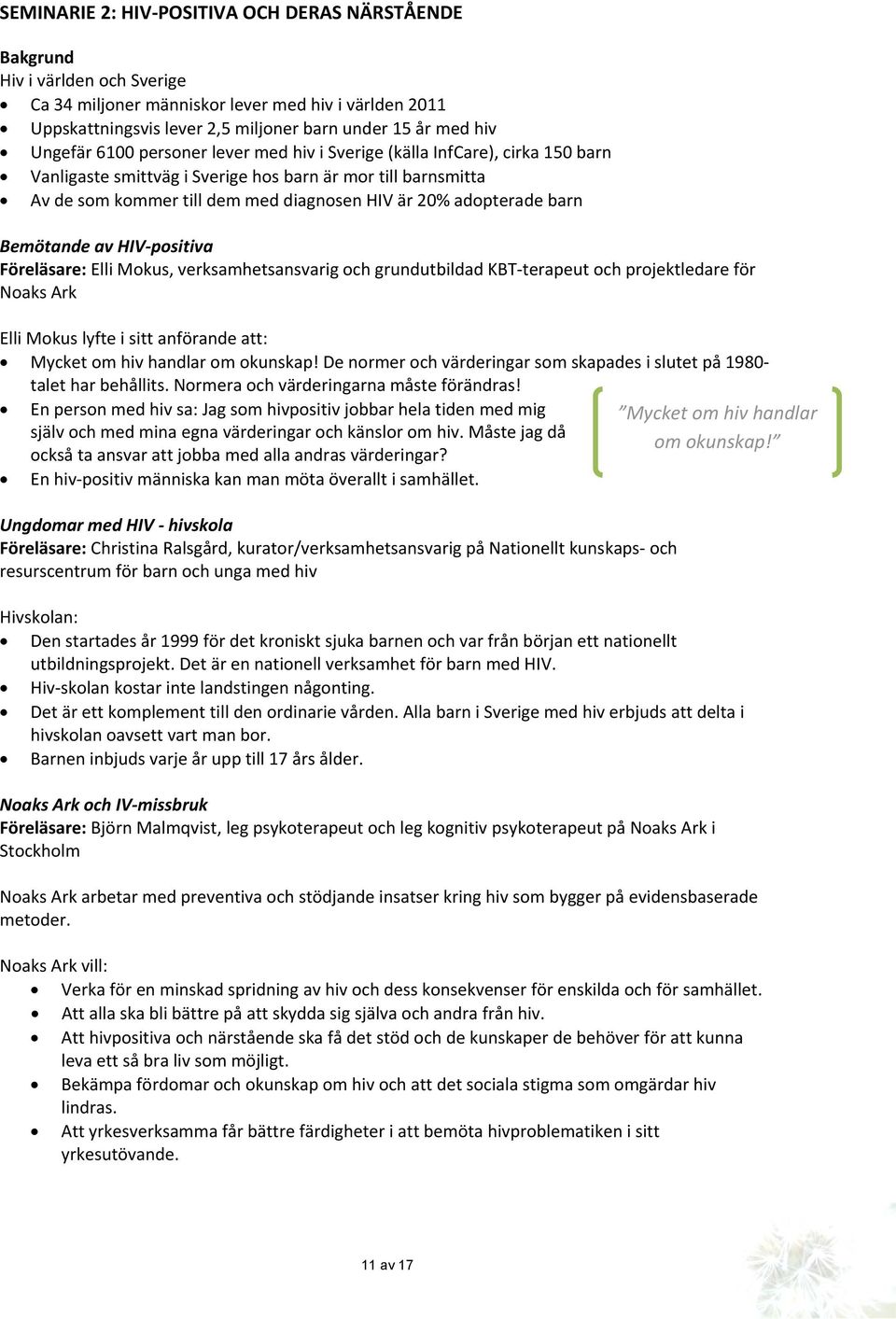 adopterade barn Bemötande av HIV positiva Föreläsare: Elli Mokus, verksamhetsansvarig och grundutbildad KBT terapeut och projektledare för Noaks Ark Elli Mokus lyfte i sitt anförande att: Mycket om