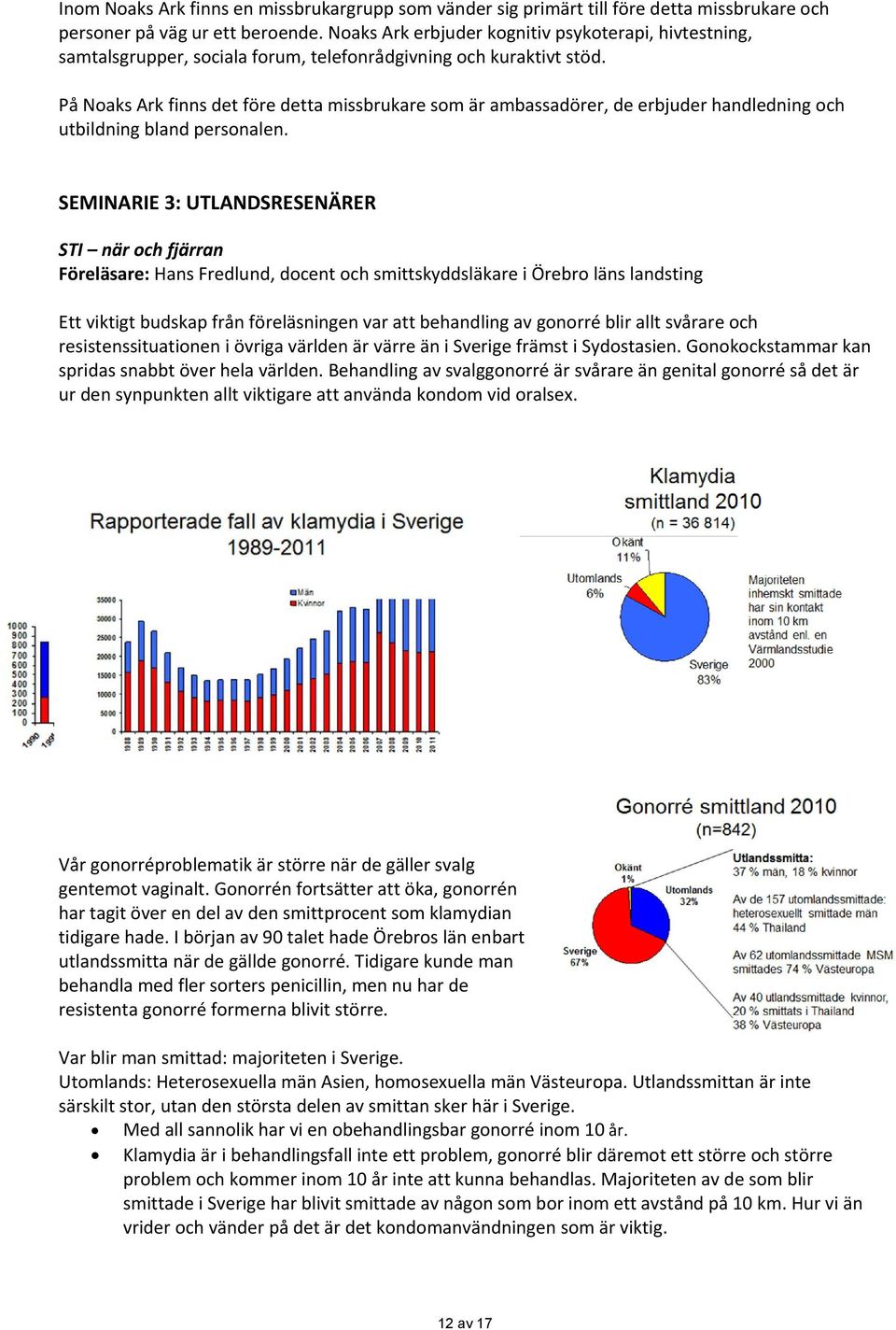 På Noaks Ark finns det före detta missbrukare som är ambassadörer, de erbjuder handledning och utbildning bland personalen.