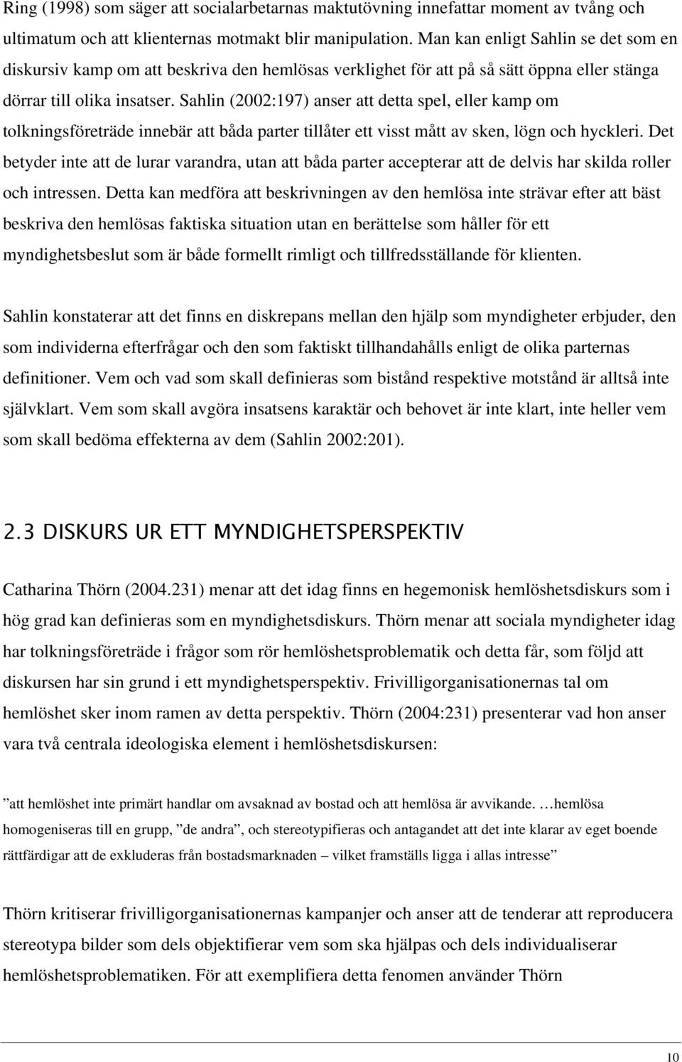 Sahlin (2002:197) anser att detta spel, eller kamp om tolkningsföreträde innebär att båda parter tillåter ett visst mått av sken, lögn och hyckleri.