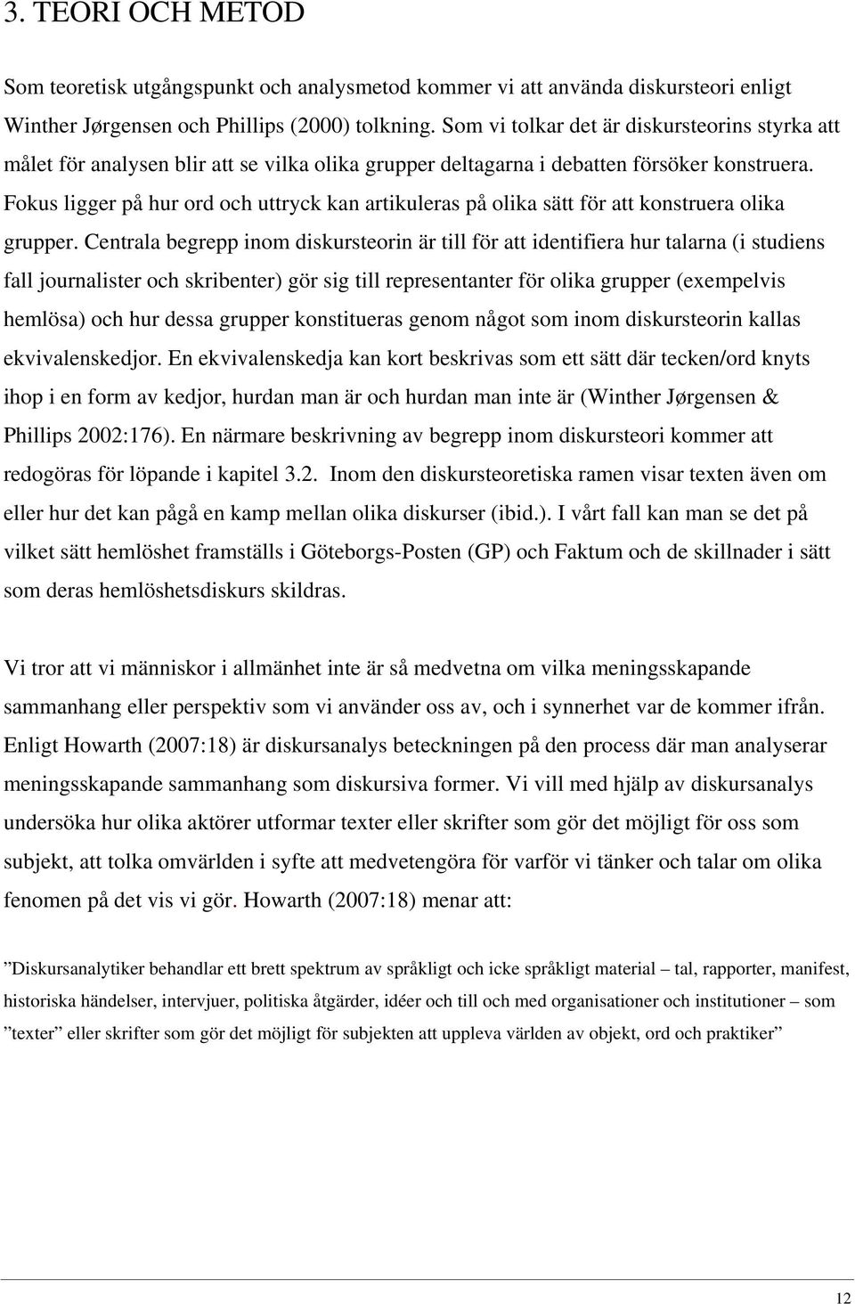 Fokus ligger på hur ord och uttryck kan artikuleras på olika sätt för att konstruera olika grupper.