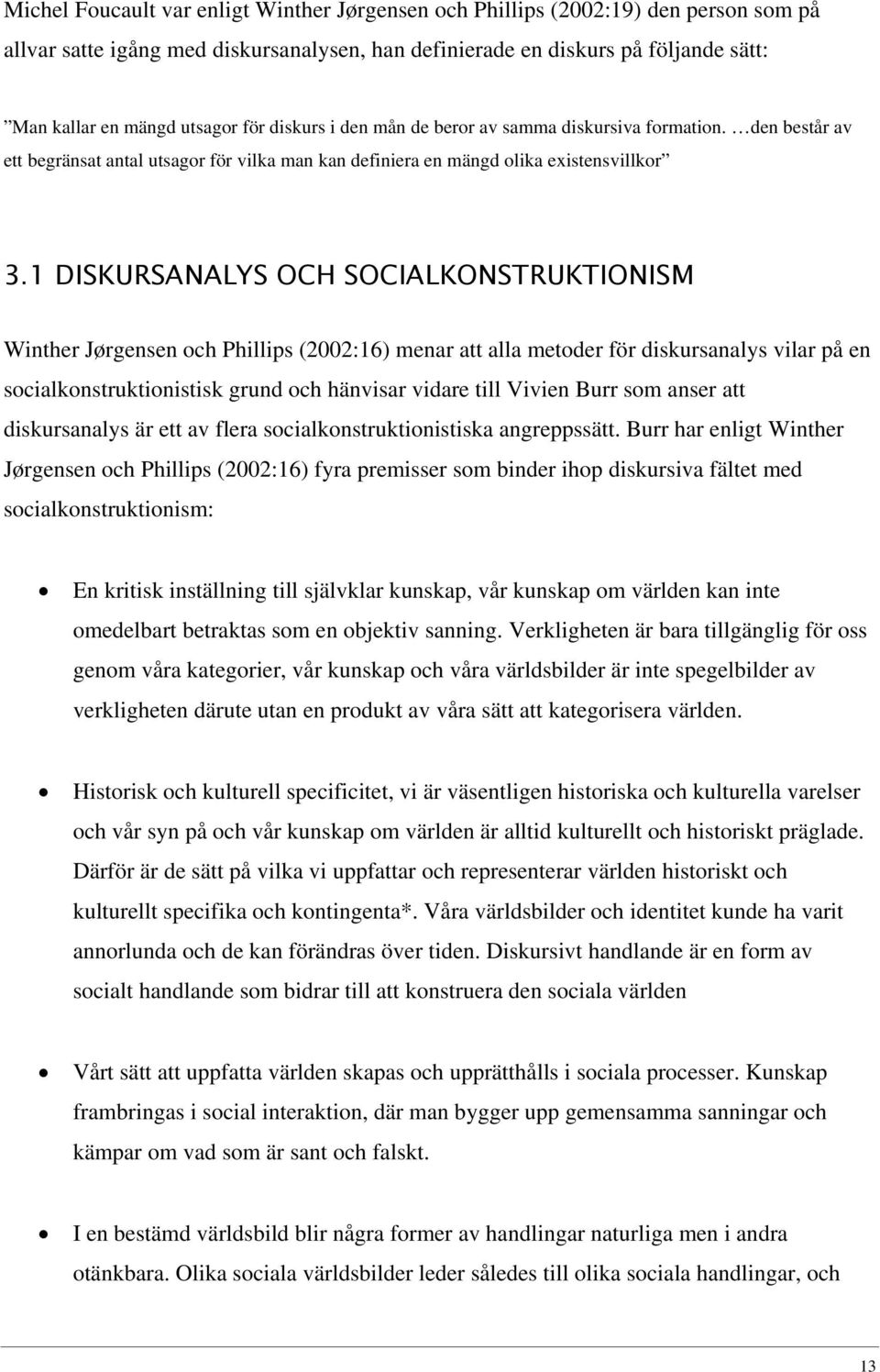 1 DISKURSANALYS OCH SOCIALKONSTRUKTIONISM Winther Jørgensen och Phillips (2002:16) menar att alla metoder för diskursanalys vilar på en socialkonstruktionistisk grund och hänvisar vidare till Vivien