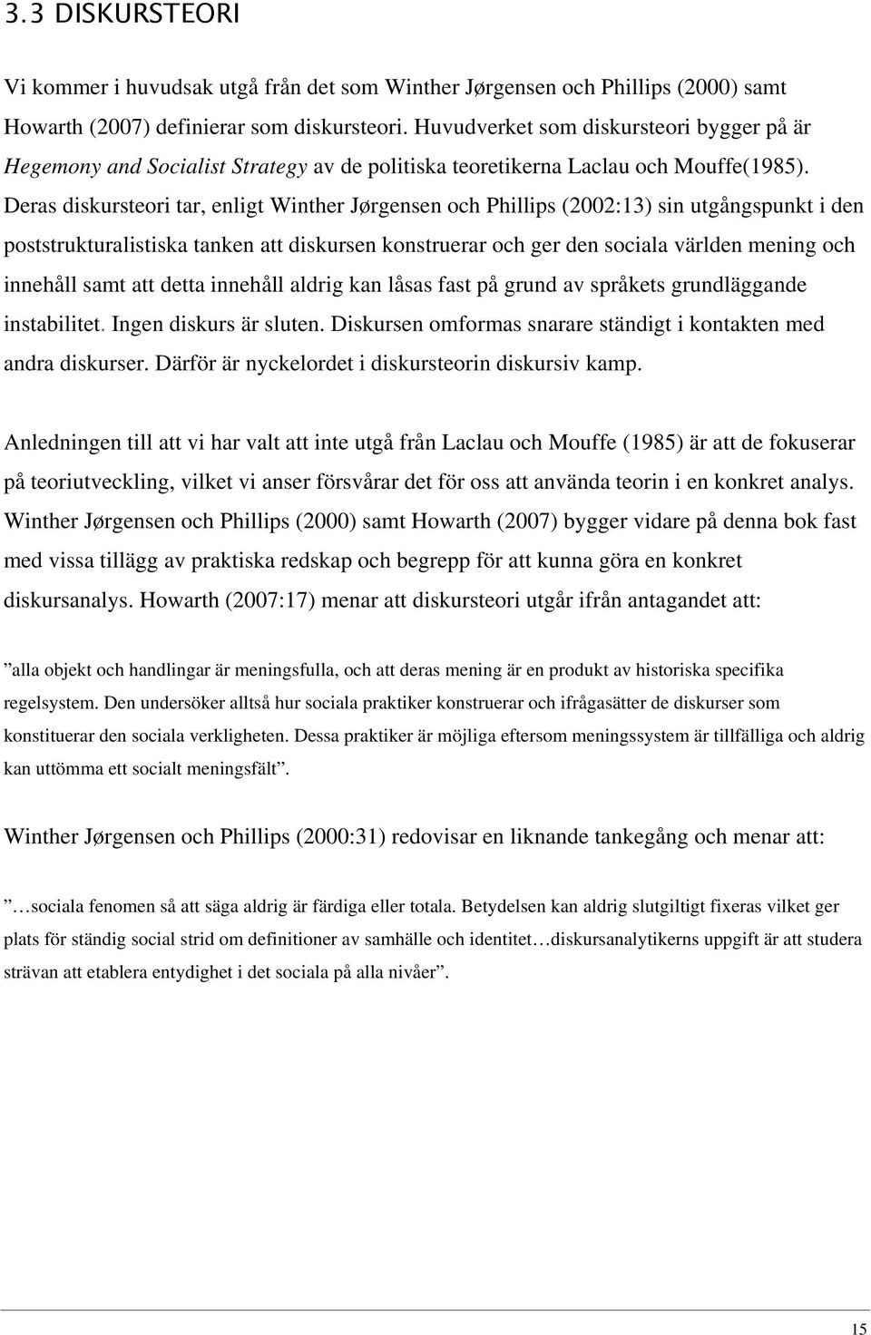 Deras diskursteori tar, enligt Winther Jørgensen och Phillips (2002:13) sin utgångspunkt i den poststrukturalistiska tanken att diskursen konstruerar och ger den sociala världen mening och innehåll