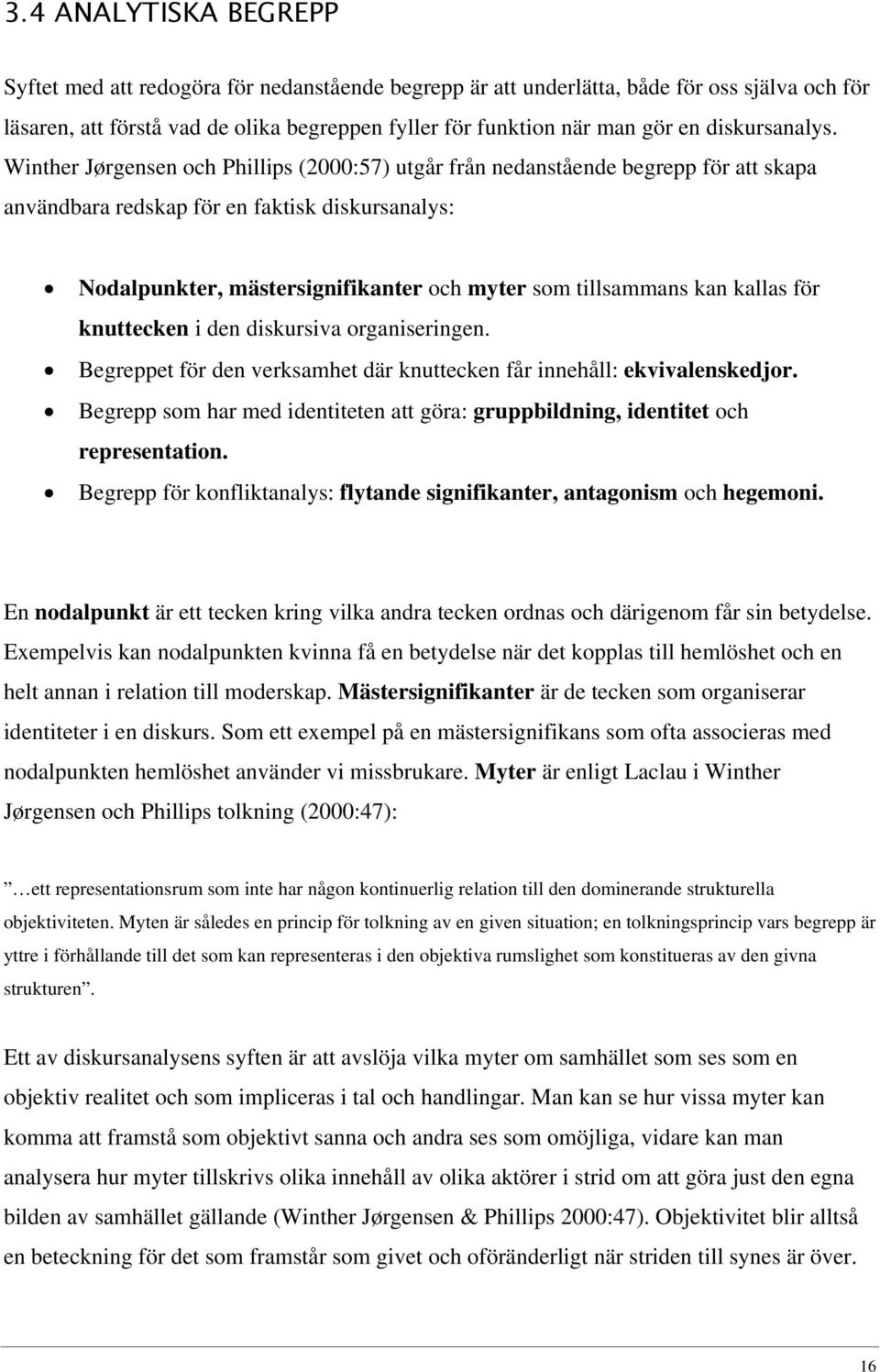 Winther Jørgensen och Phillips (2000:57) utgår från nedanstående begrepp för att skapa användbara redskap för en faktisk diskursanalys: Nodalpunkter, mästersignifikanter och myter som tillsammans kan