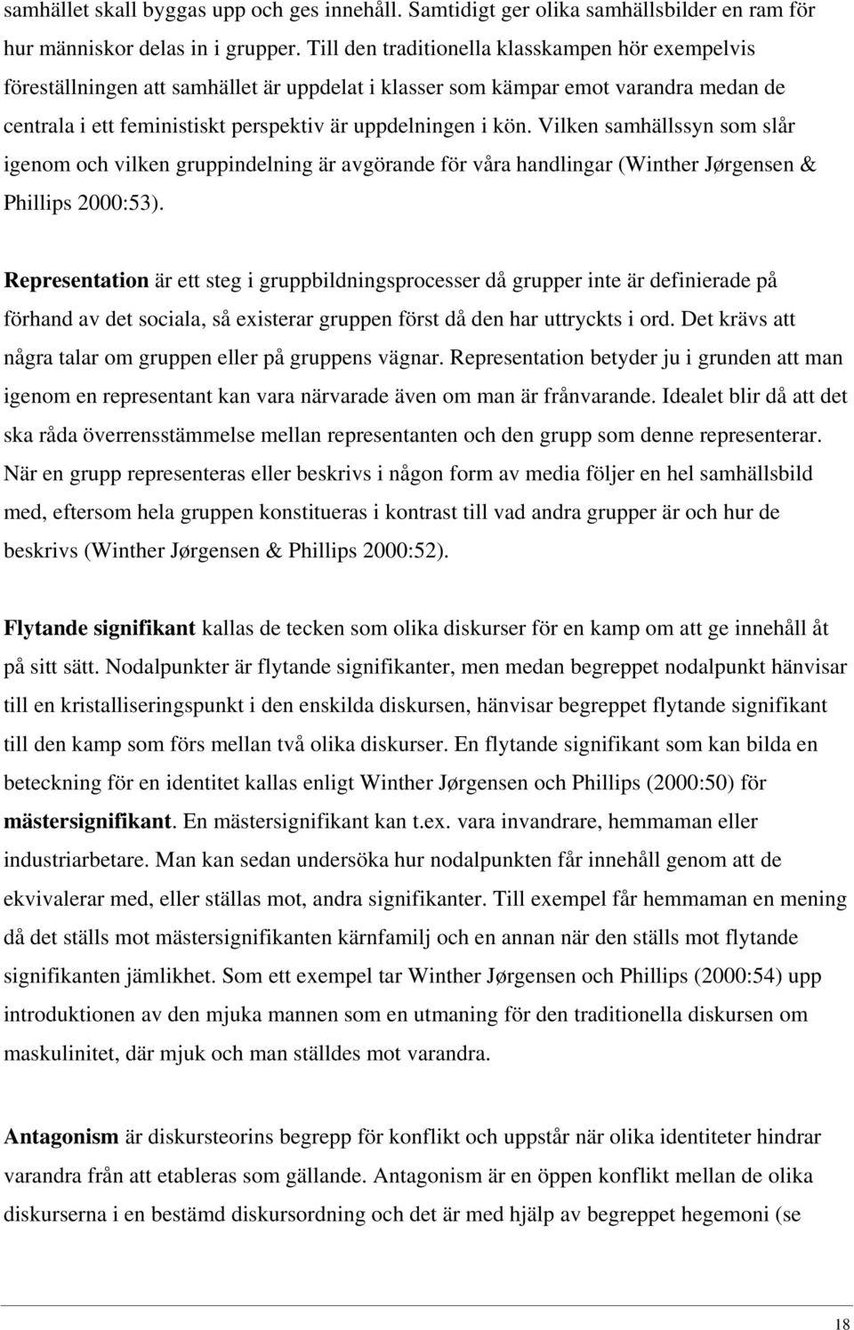 Vilken samhällssyn som slår igenom och vilken gruppindelning är avgörande för våra handlingar (Winther Jørgensen & Phillips 2000:53).