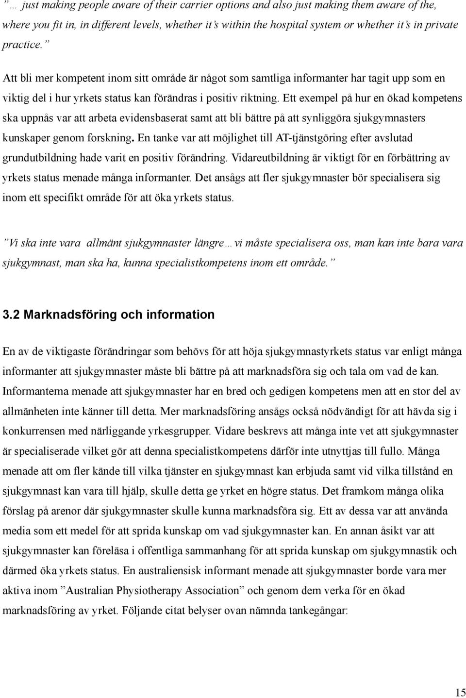 Ett exempel på hur en ökad kompetens ska uppnås var att arbeta evidensbaserat samt att bli bättre på att synliggöra sjukgymnasters kunskaper genom forskning.