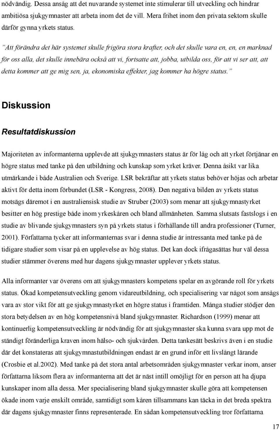 Att förändra det här systemet skulle frigöra stora krafter, och det skulle vara en, en, en marknad för oss alla, det skulle innebära också att vi, fortsatte att, jobba, utbilda oss, för att vi ser