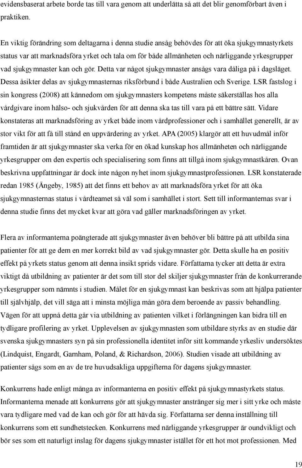 sjukgymnaster kan och gör. Detta var något sjukgymnaster ansågs vara dåliga på i dagsläget. Dessa åsikter delas av sjukgymnasternas riksförbund i både Australien och Sverige.