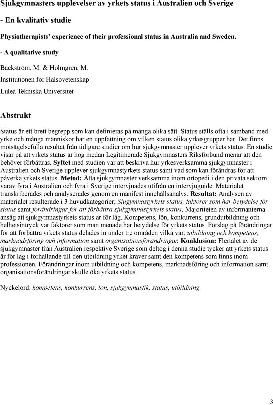 Status ställs ofta i samband med yrke och många människor har en uppfattning om vilken status olika yrkesgrupper har.