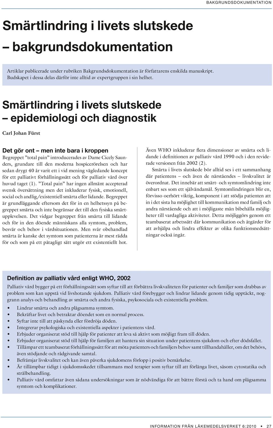 Smärtlindring i livets slutskede epidemiologi och diagnostik Carl Johan Fürst Det gör ont men inte bara i kroppen Begreppet total pain introducerades av Dame Cicely Saunders, grundare till den