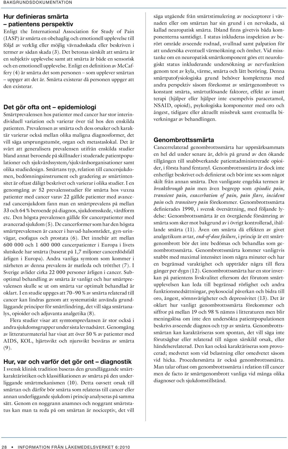 Enligt en definition av McCaffery (4) är smärta det som personen som upplever smärtan uppger att det är. Smärta existerar då personen uppger att den existerar.