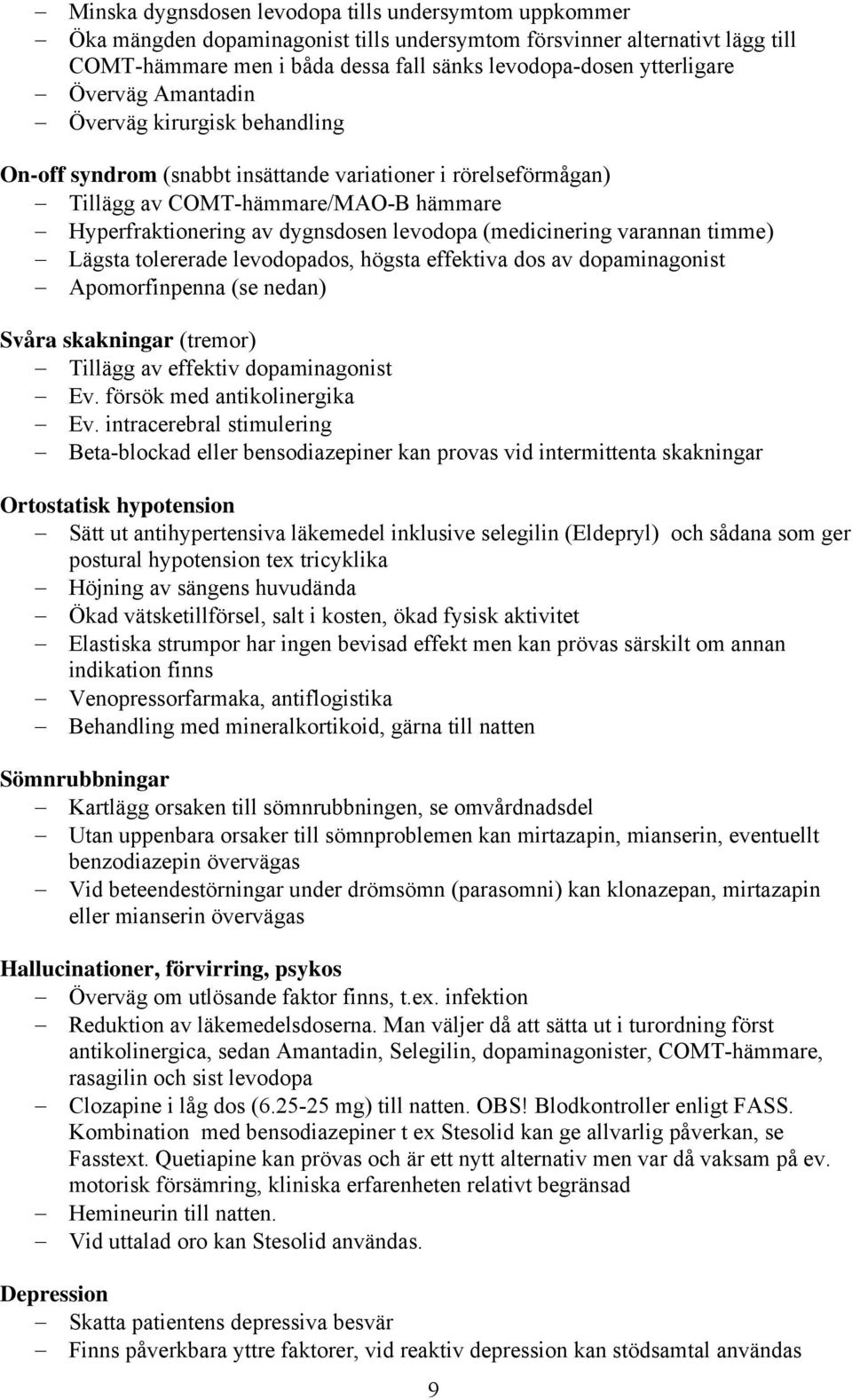 levodopa (medicinering varannan timme) Lägsta tolererade levodopados, högsta effektiva dos av dopaminagonist Apomorfinpenna (se nedan) Svåra skakningar (tremor) Tillägg av effektiv dopaminagonist Ev.