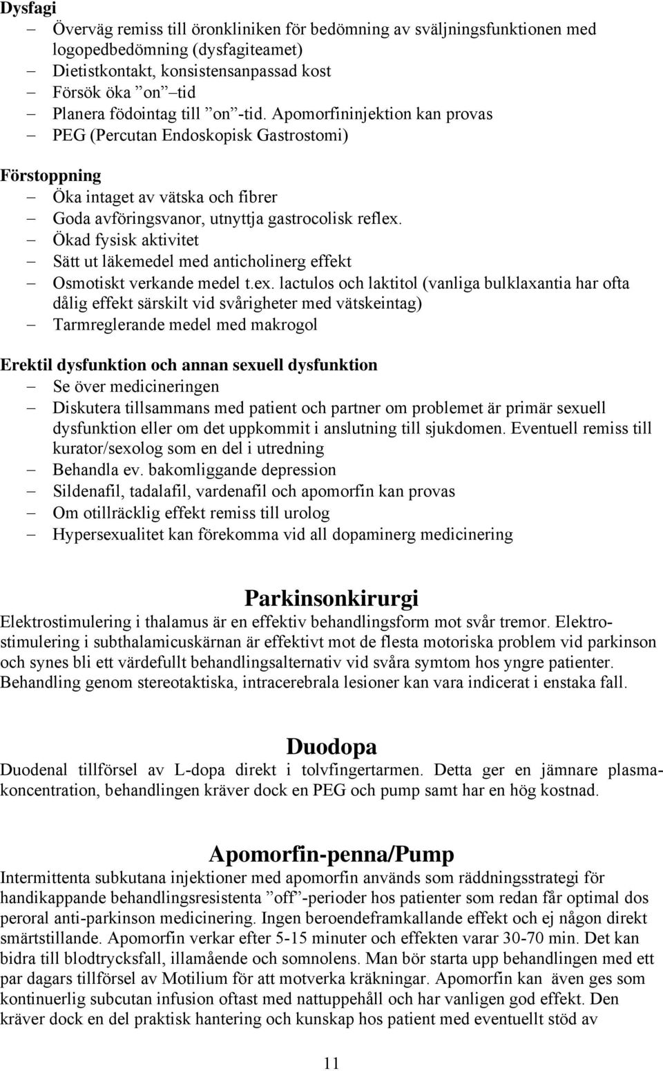 Ökad fysisk aktivitet Sätt ut läkemedel med anticholinerg effekt Osmotiskt verkande medel t.ex.