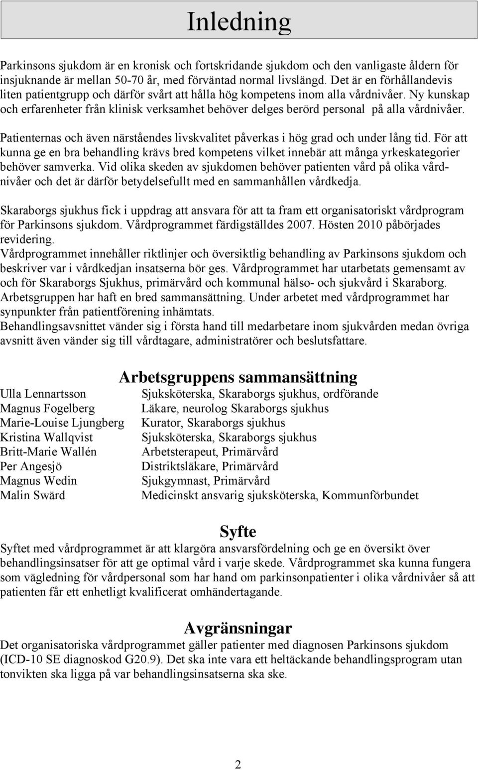 Ny kunskap och erfarenheter från klinisk verksamhet behöver delges berörd personal på alla vårdnivåer. Patienternas och även närståendes livskvalitet påverkas i hög grad och under lång tid.