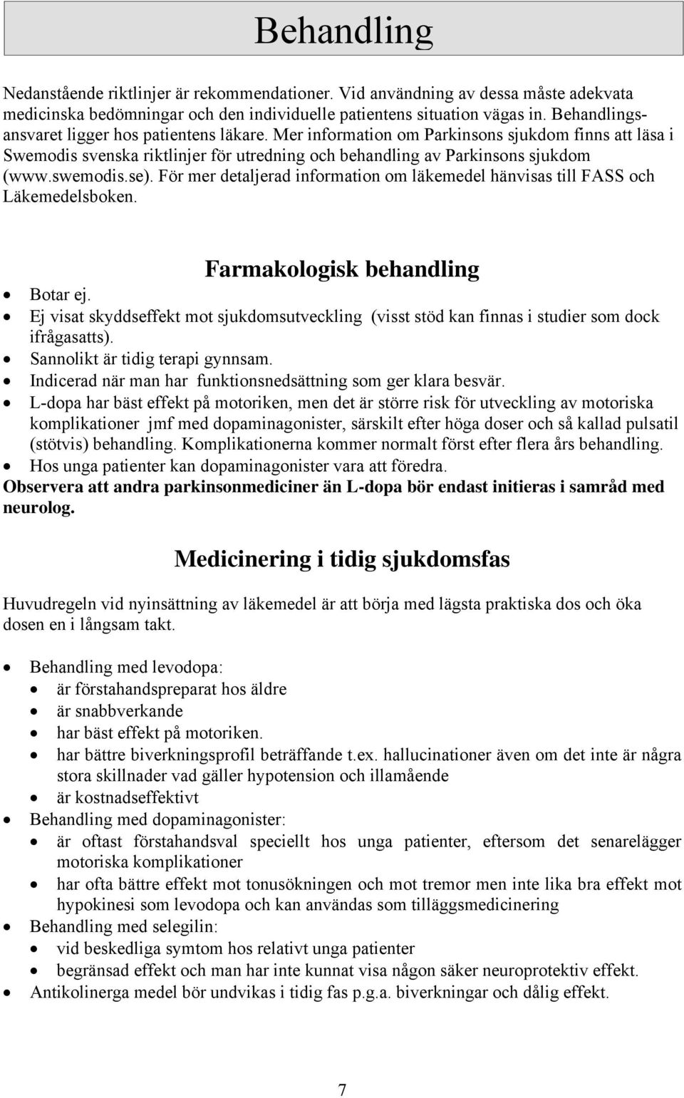 se). För mer detaljerad information om läkemedel hänvisas till FASS och Läkemedelsboken. Farmakologisk behandling Botar ej.