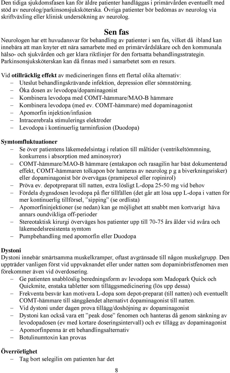 Sen fas Neurologen har ett huvudansvar för behandling av patienter i sen fas, vilket då ibland kan innebära att man knyter ett nära samarbete med en primärvårdsläkare och den kommunala hälso- och