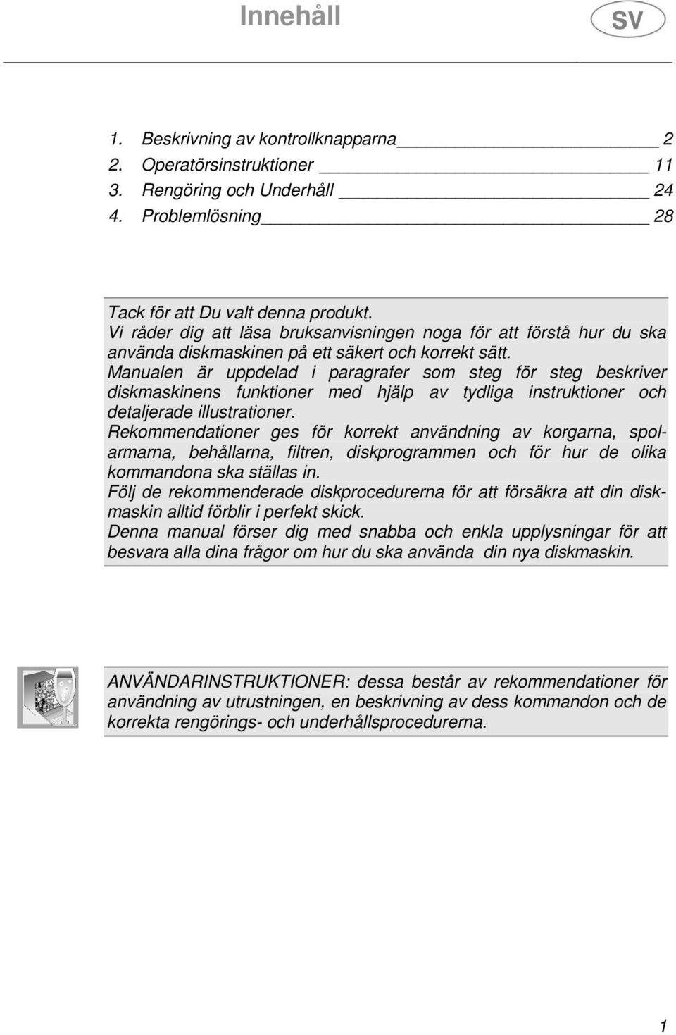 Manualen är uppdelad i paragrafer som steg för steg beskriver diskmaskinens funktioner med hjälp av tydliga instruktioner och detaljerade illustrationer.