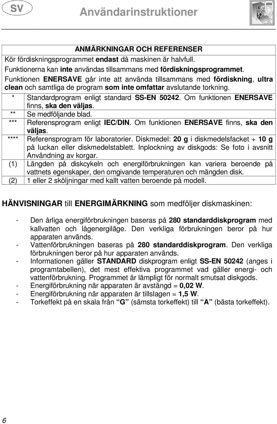 Om funktionen ENERSAVE finns, ska den väljas. ** Se medföljande blad. *** Referensprogram enligt IEC/DIN. Om funktionen ENERSAVE finns, ska den väljas. **** Referensprogram för laboratorier.