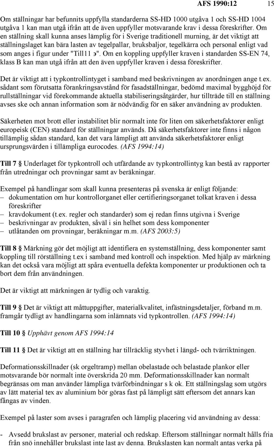 anges i figur under "Till11 ". Om en koppling uppfyller kraven i standarden SS-EN 74, klass B kan man utgå ifrån att den även uppfyller kraven i dessa föreskrifter.