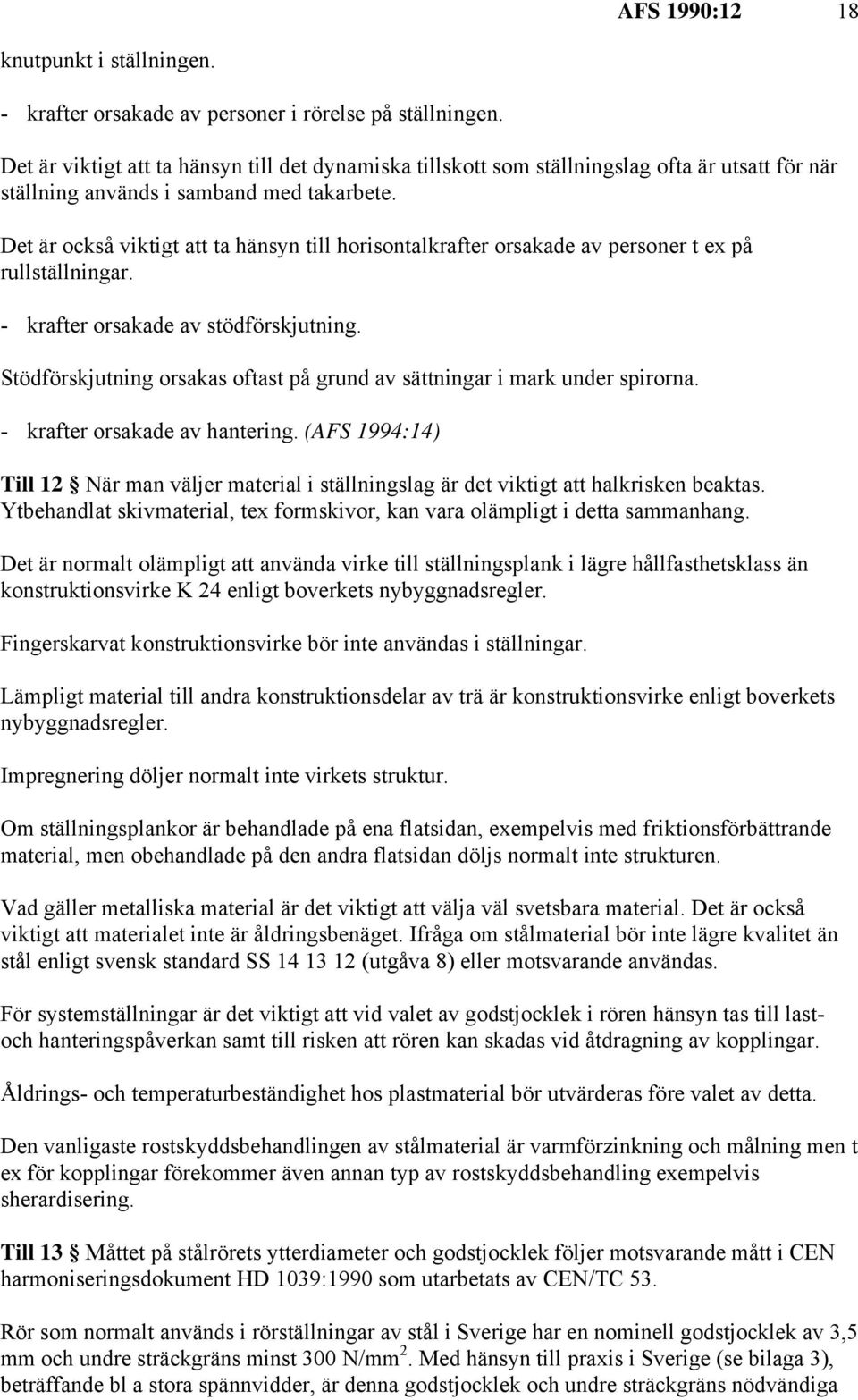 Det är också viktigt att ta hänsyn till horisontalkrafter orsakade av personer t ex på rullställningar. - krafter orsakade av stödförskjutning.