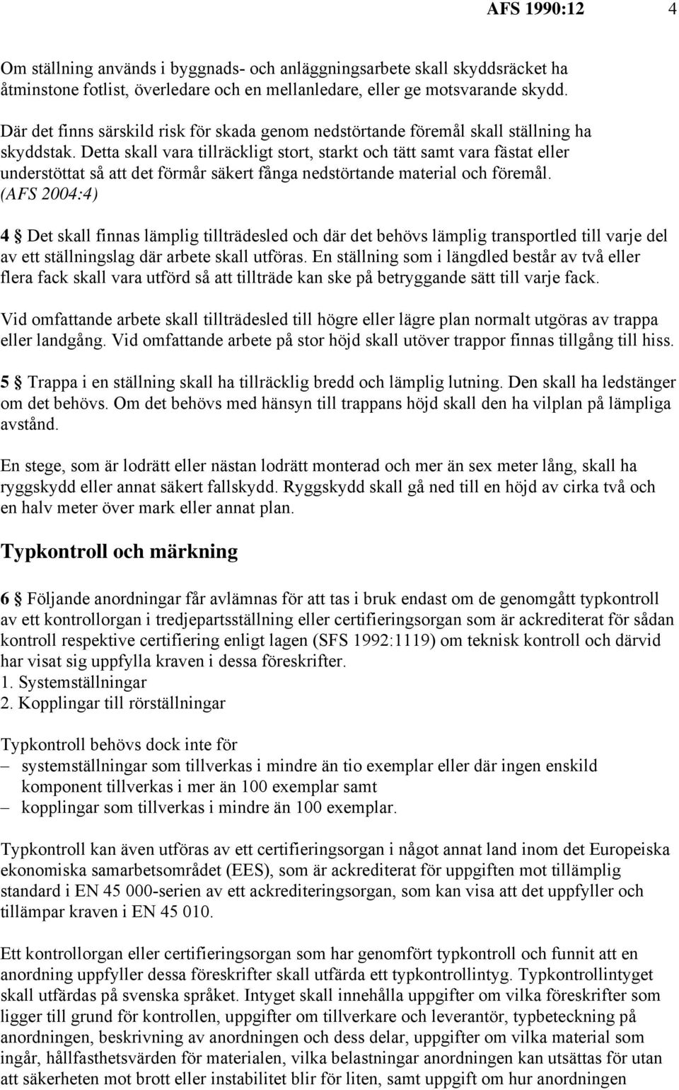 Detta skall vara tillräckligt stort, starkt och tätt samt vara fästat eller understöttat så att det förmår säkert fånga nedstörtande material och föremål.