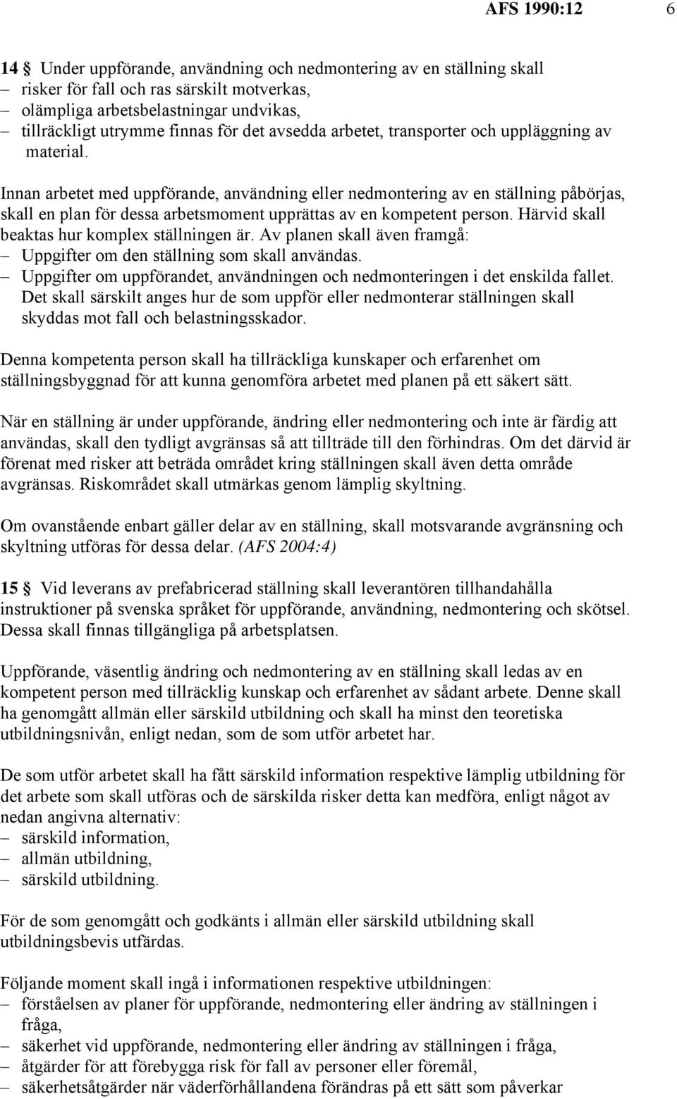 Innan arbetet med uppförande, användning eller nedmontering av en ställning påbörjas, skall en plan för dessa arbetsmoment upprättas av en kompetent person.