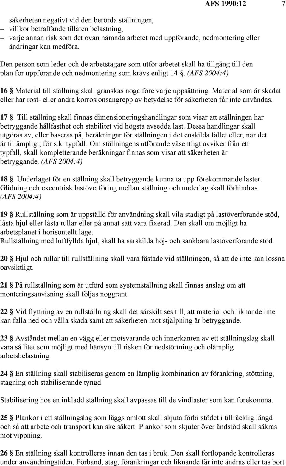 (AFS 2004:4) 16 Material till ställning skall granskas noga före varje uppsättning. Material som är skadat eller har rost- eller andra korrosionsangrepp av betydelse för säkerheten får inte användas.